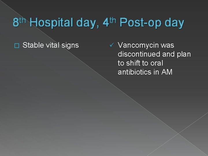 8 th Hospital day, 4 th Post-op day � Stable vital signs ü Vancomycin