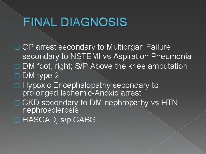 FINAL DIAGNOSIS CP arrest secondary to Multiorgan Failure secondary to NSTEMI vs Aspiration Pneumonia
