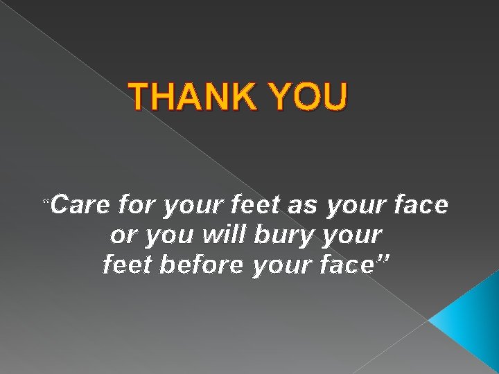 THANK YOU “Care for your feet as your face or you will bury your