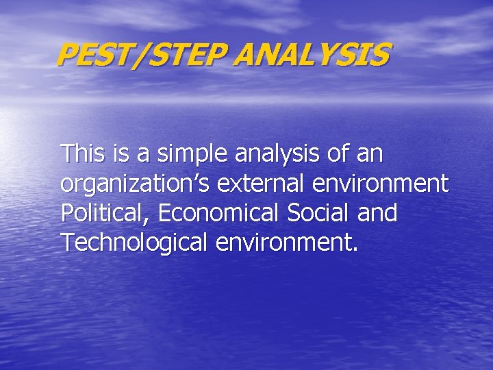 PEST/STEP ANALYSIS This is a simple analysis of an organization’s external environment Political, Economical
