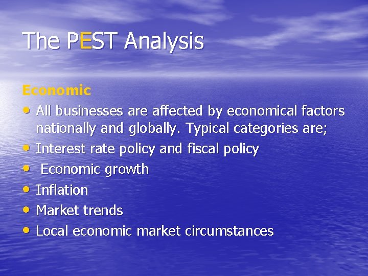 The PEST Analysis Economic • All businesses are affected by economical factors nationally and