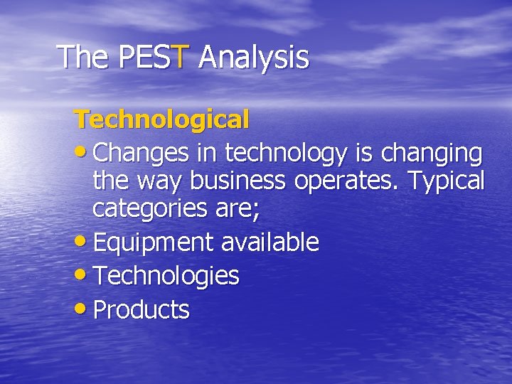 The PEST Analysis Technological • Changes in technology is changing the way business operates.