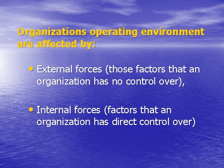 Organizations operating environment are affected by: • External forces (those factors that an organization