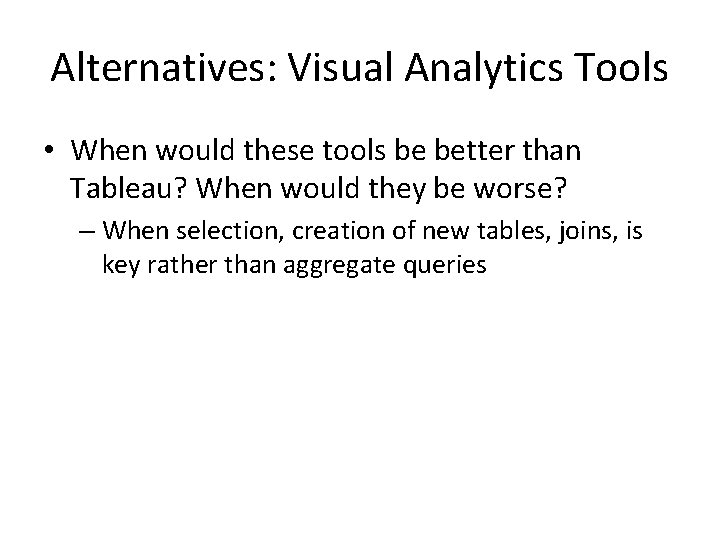 Alternatives: Visual Analytics Tools • When would these tools be better than Tableau? When