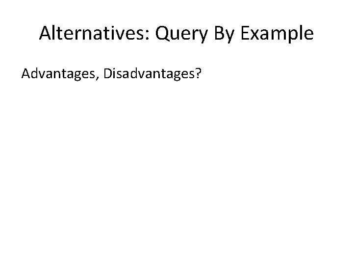 Alternatives: Query By Example Advantages, Disadvantages? 