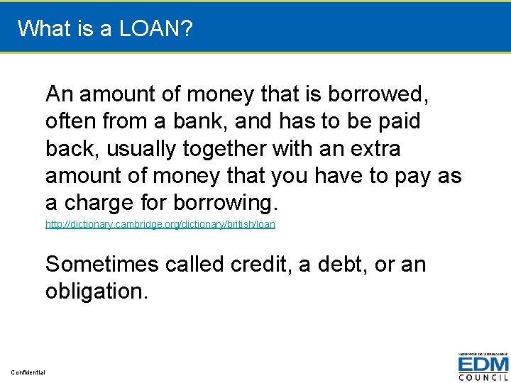 What is a LOAN? An amount of money that is borrowed, often from a