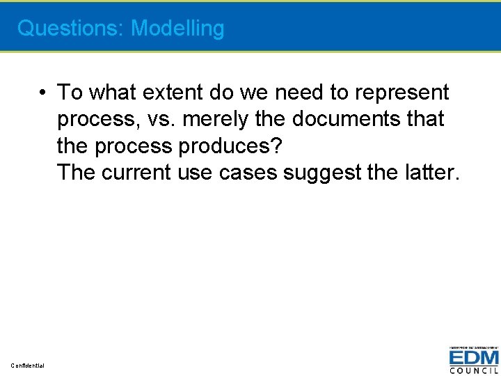 Questions: Modelling • To what extent do we need to represent process, vs. merely