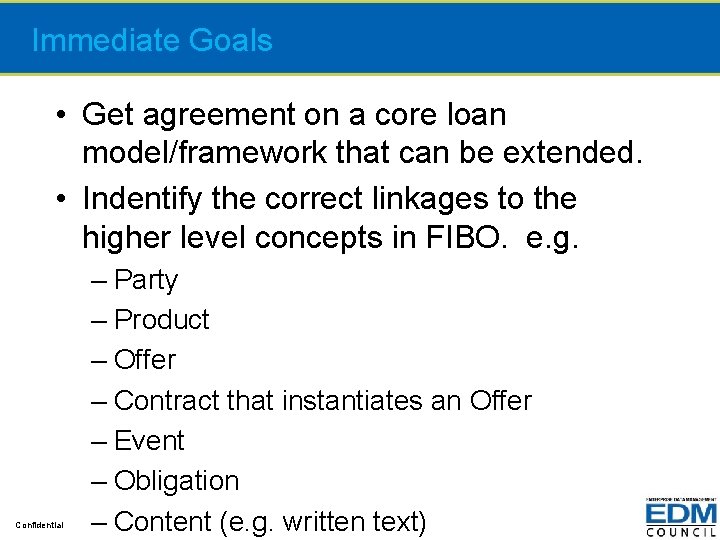 Immediate Goals • Get agreement on a core loan model/framework that can be extended.