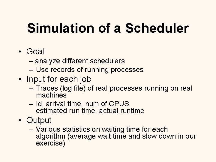 Simulation of a Scheduler • Goal – analyze different schedulers – Use records of