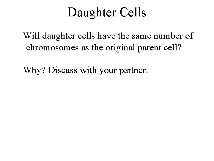 Daughter Cells Will daughter cells have the same number of chromosomes as the original