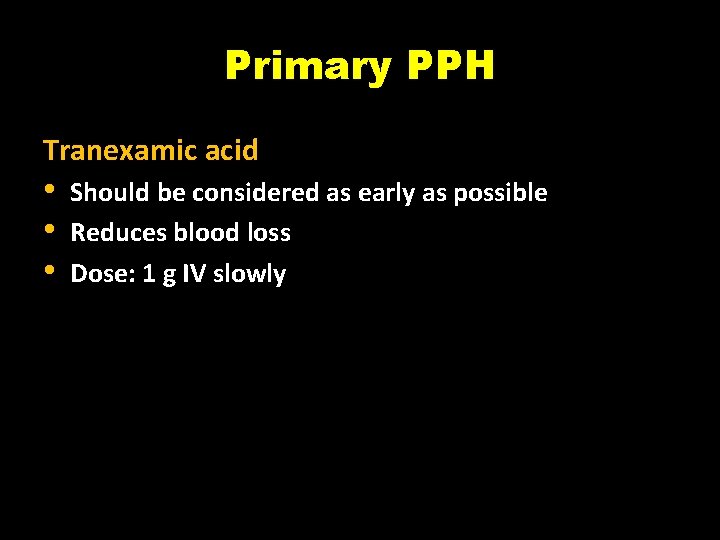 Primary PPH Tranexamic acid • • • Should be considered as early as possible