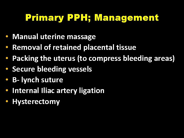 Primary PPH; Management • • Manual uterine massage Removal of retained placental tissue Packing