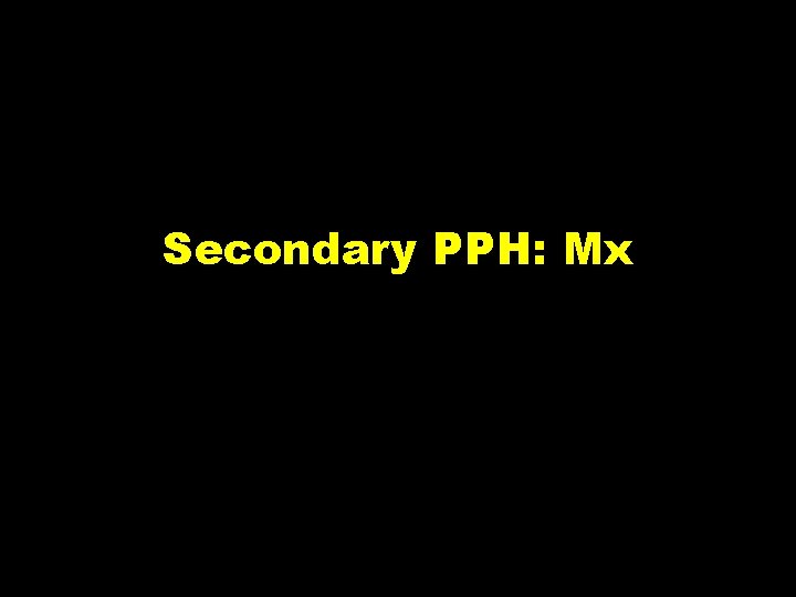 Secondary PPH: Mx 