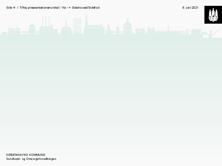 Side 4 / Tilføj præsentationens titel i Vis --> Sidehoved/Sidefod KØBENHAVNS KOMMUNE Sundheds- og