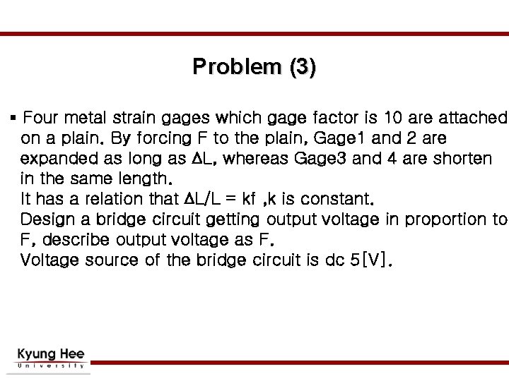 Problem (3) § Four metal strain gages which gage factor is 10 are attached Problem (3) § Four metal strain gages which gage factor is 10 are attached
