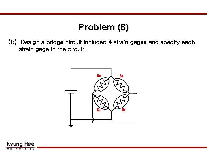Problem (6) (b) Design a bridge circuit included 4 strain gages and specify each Problem (6) (b) Design a bridge circuit included 4 strain gages and specify each