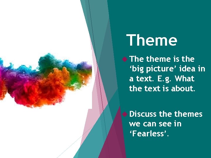 Theme The theme is the ‘big picture’ idea in a text. E. g. What