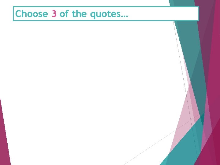Choose 3 of the quotes… 