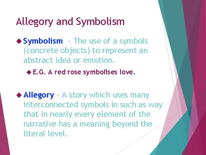 Allegory and Symbolism - The use of a symbols (concrete objects) to represent an