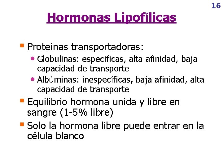 Hormonas Lipofílicas § Proteínas transportadoras: • Globulinas: específicas, alta afinidad, baja capacidad de transporte