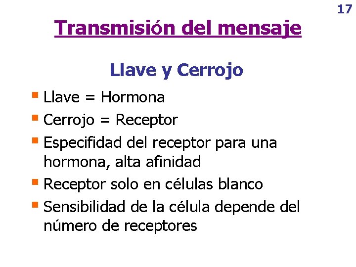 Transmisión del mensaje Llave y Cerrojo § Llave = Hormona § Cerrojo = Receptor