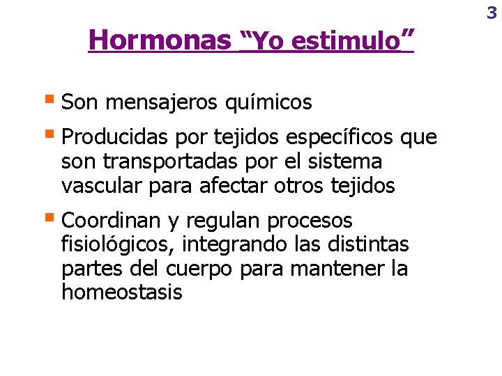 Hormonas “Yo estimulo” § Son mensajeros químicos § Producidas por tejidos específicos que son