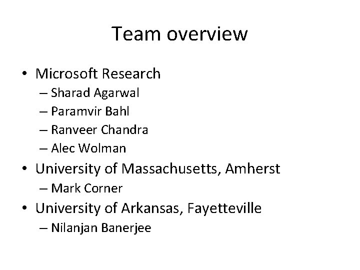 Team overview • Microsoft Research – Sharad Agarwal – Paramvir Bahl – Ranveer Chandra
