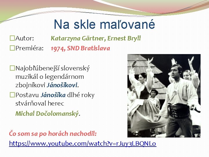 Na skle maľované �Autor: �Premiéra: Katarzyna Gärtner, Ernest Bryll 1974, SND Bratislava �Najobľúbenejší slovenský