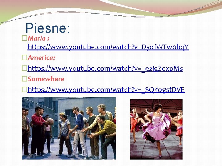 Piesne: �Maria : https: //www. youtube. com/watch? v=Dyof. WTw 0 bq. Y �America: �https: