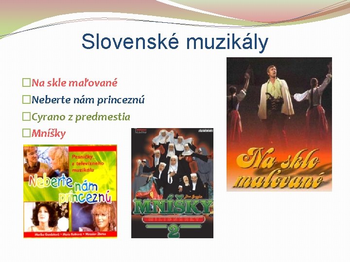 Slovenské muzikály �Na skle maľované �Neberte nám princeznú �Cyrano z predmestia �Mníšky 