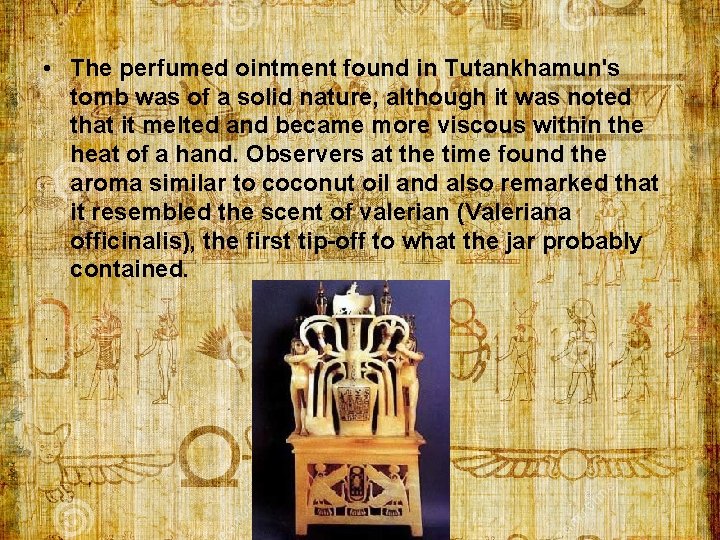  • The perfumed ointment found in Tutankhamun's tomb was of a solid nature,