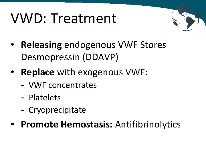 VWD: Treatment • Releasing endogenous VWF Stores Desmopressin (DDAVP) • Replace with exogenous VWF: