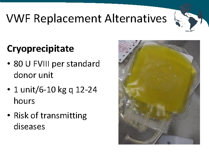 VWF Replacement Alternatives Cryoprecipitate • 80 U FVIII per standard donor unit • 1