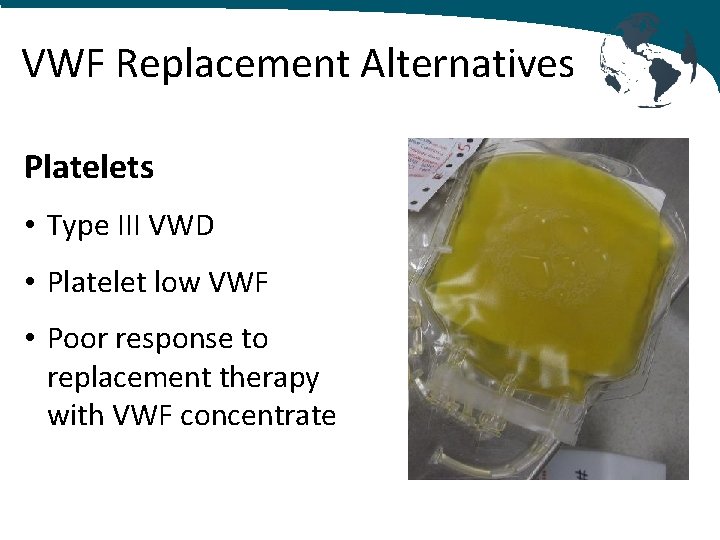 VWF Replacement Alternatives Platelets • Type III VWD • Platelet low VWF • Poor
