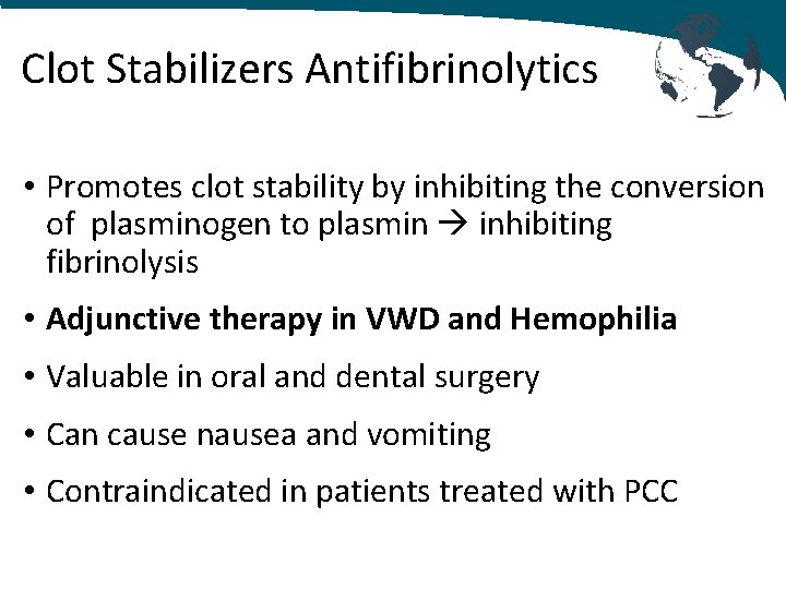 Clot Stabilizers Antifibrinolytics • Promotes clot stability by inhibiting the conversion of plasminogen to
