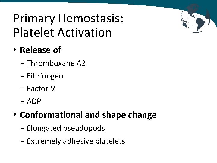 Primary Hemostasis: Platelet Activation • Release of - Thromboxane A 2 Fibrinogen Factor V