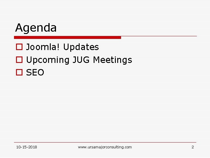 Agenda o Joomla! Updates o Upcoming JUG Meetings o SEO 10 -15 -2018 www.