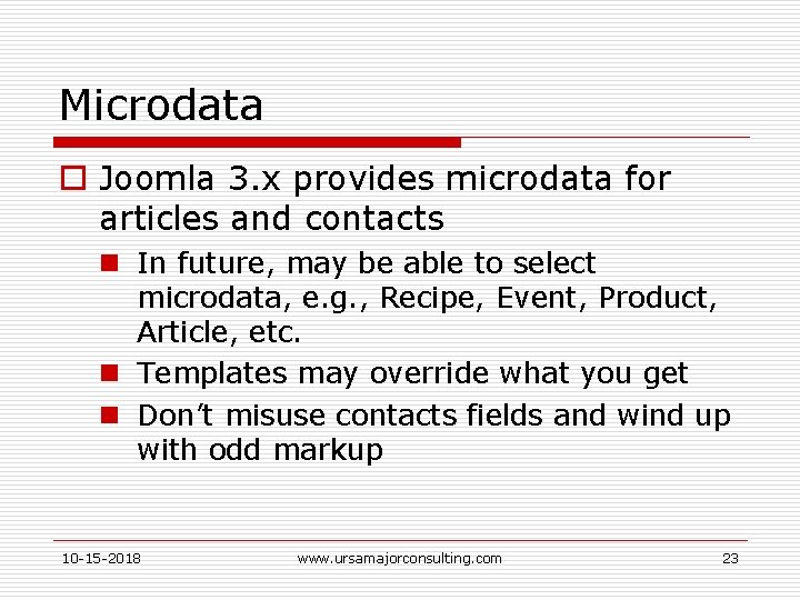 Microdata o Joomla 3. x provides microdata for articles and contacts n In future,