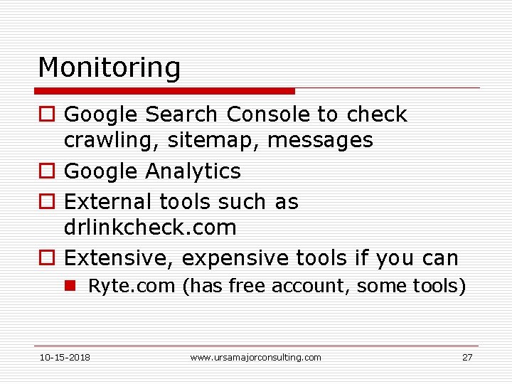 Monitoring o Google Search Console to check crawling, sitemap, messages o Google Analytics o