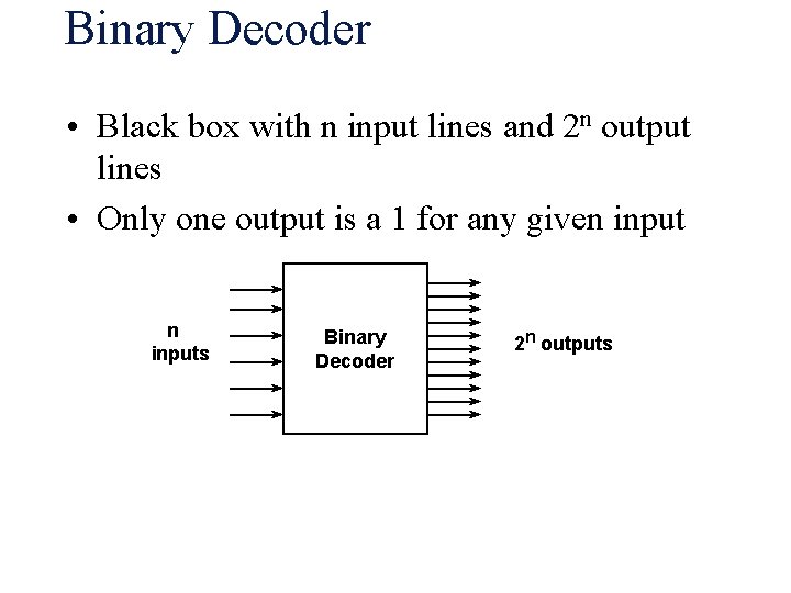 Binary Decoder • Black box with n input lines and 2 n output lines