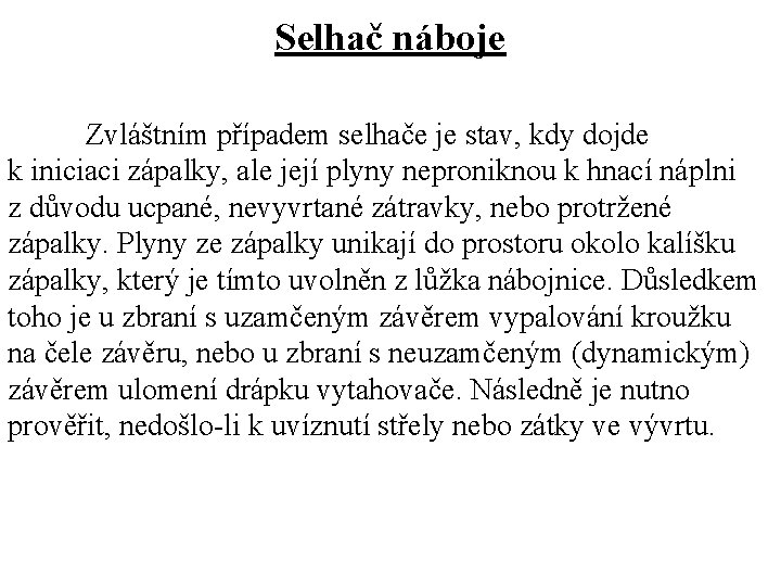 Selhač náboje Zvláštním případem selhače je stav, kdy dojde k iniciaci zápalky, ale její