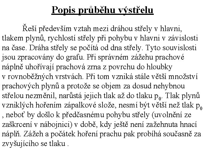 Popis průběhu výstřelu Řeší především vztah mezi dráhou střely v hlavni, tlakem plynů, rychlostí