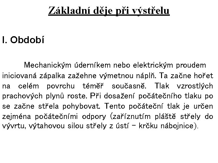 Základní děje při výstřelu I. Období Mechanickým úderníkem nebo elektrickým proudem iniciovaná zápalka zažehne