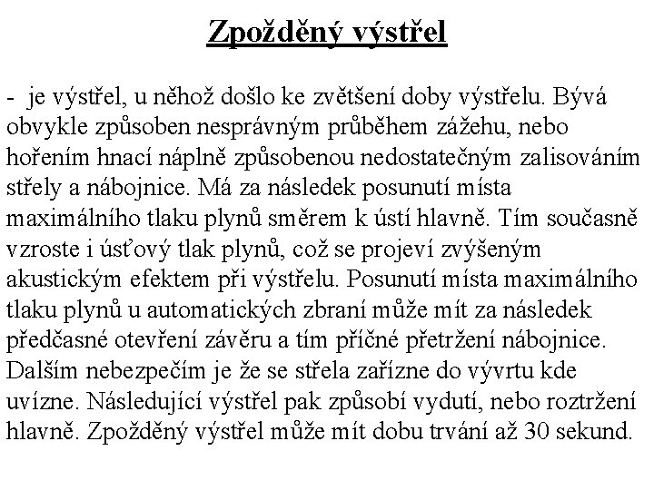 Zpožděný výstřel - je výstřel, u něhož došlo ke zvětšení doby výstřelu. Bývá obvykle