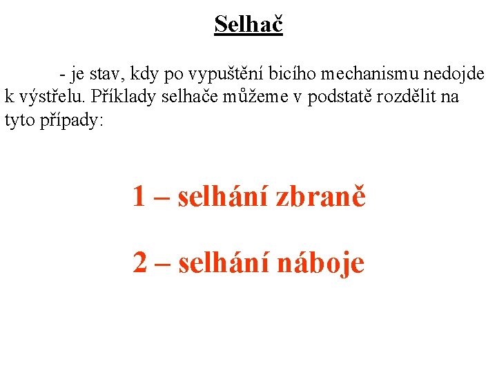 Selhač - je stav, kdy po vypuštění bicího mechanismu nedojde k výstřelu. Příklady selhače
