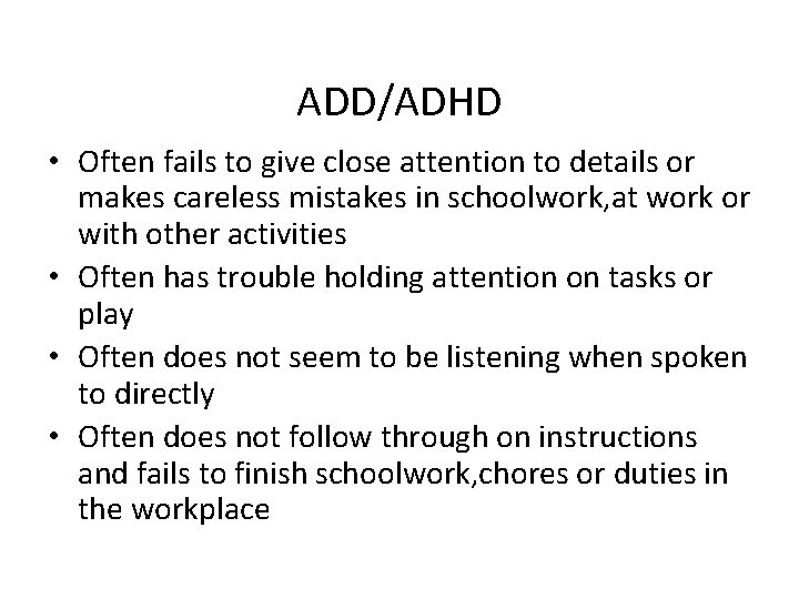 ADD/ADHD • Often fails to give close attention to details or makes careless mistakes