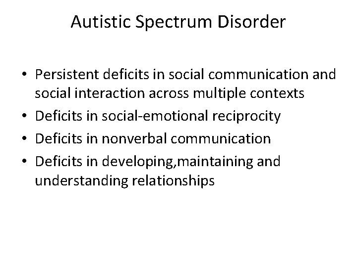 Autistic Spectrum Disorder • Persistent deficits in social communication and social interaction across multiple