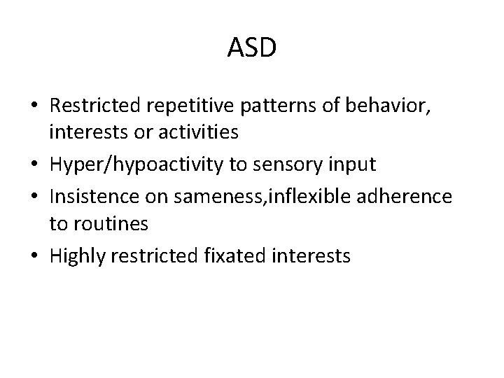 ASD • Restricted repetitive patterns of behavior, interests or activities • Hyper/hypoactivity to sensory