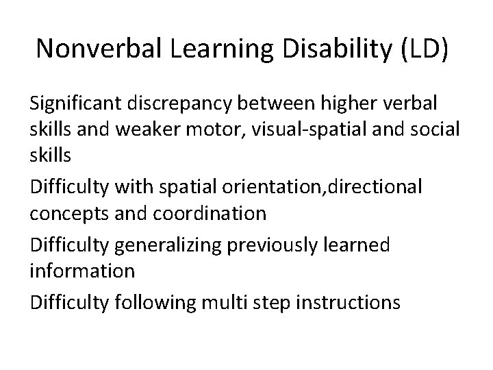 Nonverbal Learning Disability (LD) Significant discrepancy between higher verbal skills and weaker motor, visual-spatial
