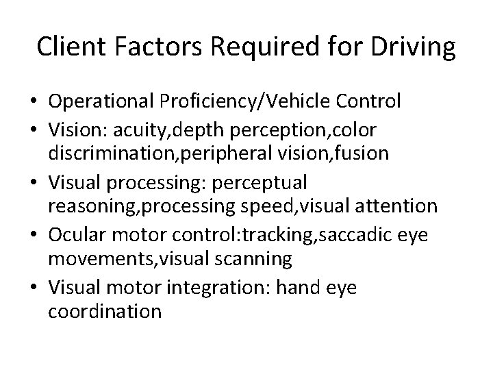 Client Factors Required for Driving • Operational Proficiency/Vehicle Control • Vision: acuity, depth perception,